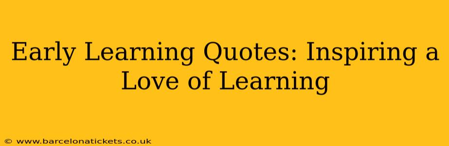 Early Learning Quotes: Inspiring a Love of Learning