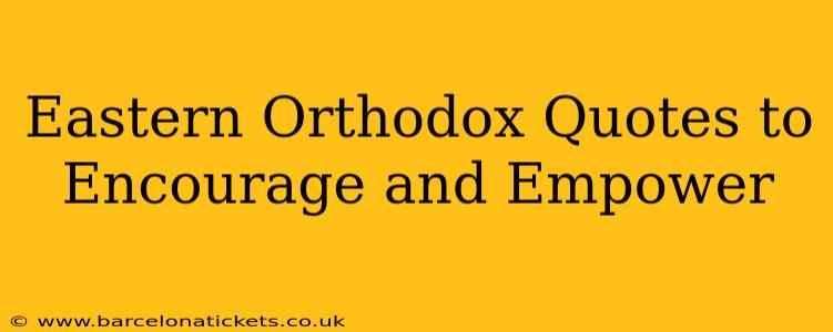 Eastern Orthodox Quotes to Encourage and Empower
