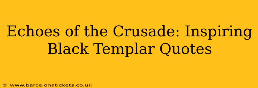 Echoes of the Crusade: Inspiring Black Templar Quotes