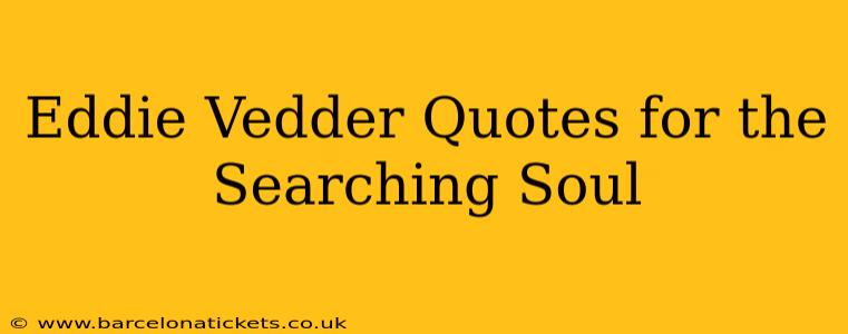 Eddie Vedder Quotes for the Searching Soul
