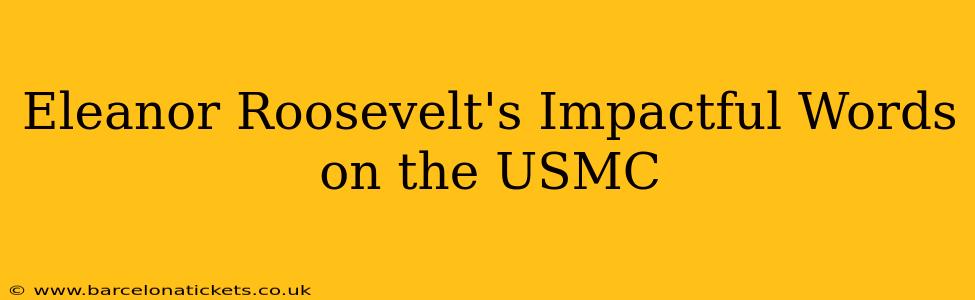 Eleanor Roosevelt's Impactful Words on the USMC