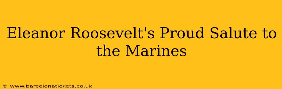 Eleanor Roosevelt's Proud Salute to the Marines