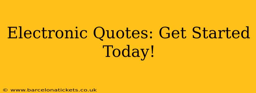 Electronic Quotes: Get Started Today!
