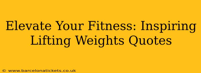 Elevate Your Fitness: Inspiring Lifting Weights Quotes