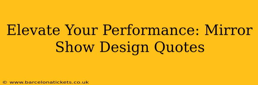 Elevate Your Performance: Mirror Show Design Quotes