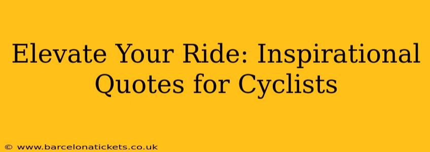 Elevate Your Ride: Inspirational Quotes for Cyclists