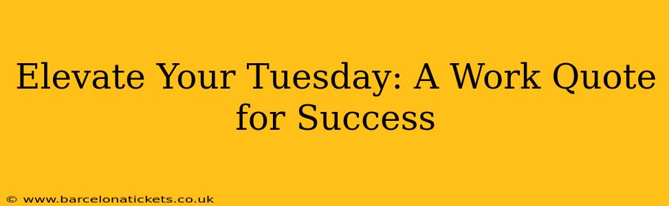 Elevate Your Tuesday: A Work Quote for Success