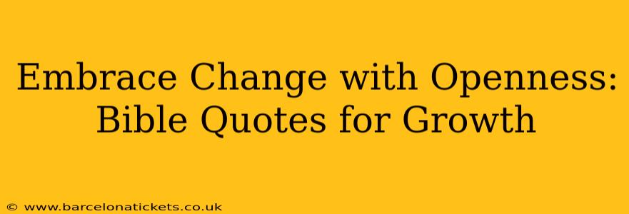 Embrace Change with Openness: Bible Quotes for Growth