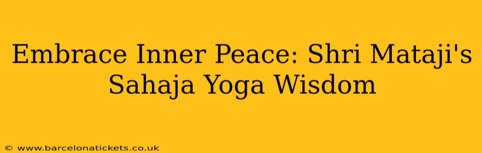 Embrace Inner Peace: Shri Mataji's Sahaja Yoga Wisdom