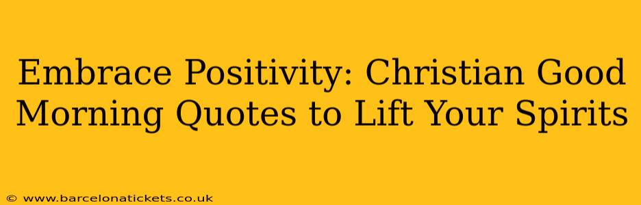Embrace Positivity: Christian Good Morning Quotes to Lift Your Spirits