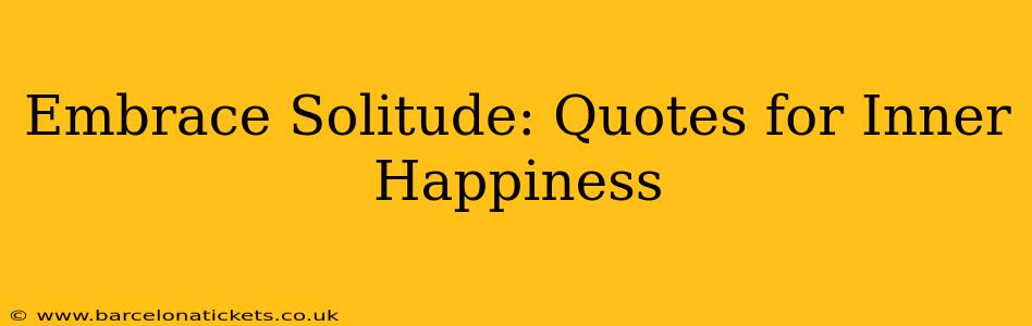 Embrace Solitude: Quotes for Inner Happiness