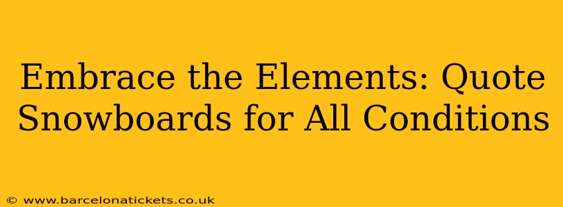 Embrace the Elements: Quote Snowboards for All Conditions