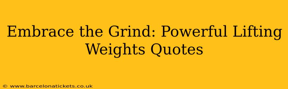 Embrace the Grind: Powerful Lifting Weights Quotes