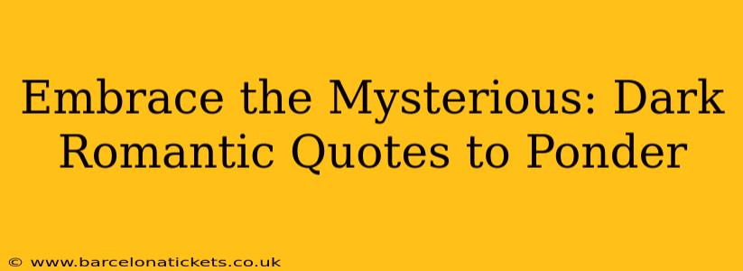 Embrace the Mysterious: Dark Romantic Quotes to Ponder