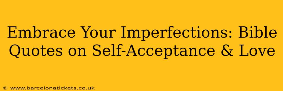 Embrace Your Imperfections: Bible Quotes on Self-Acceptance & Love