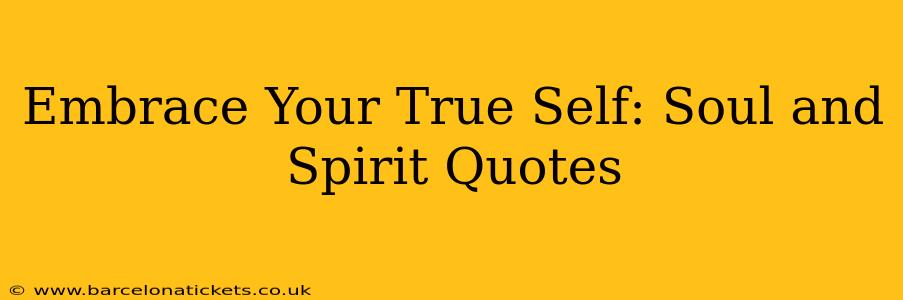 Embrace Your True Self: Soul and Spirit Quotes