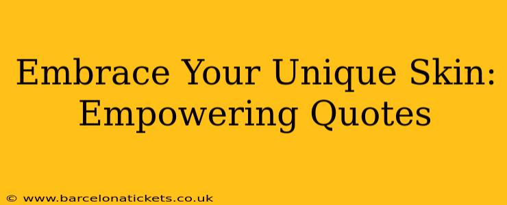 Embrace Your Unique Skin: Empowering Quotes