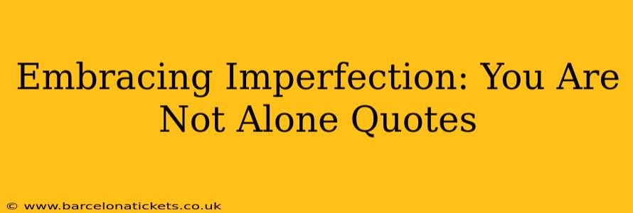 Embracing Imperfection: You Are Not Alone Quotes