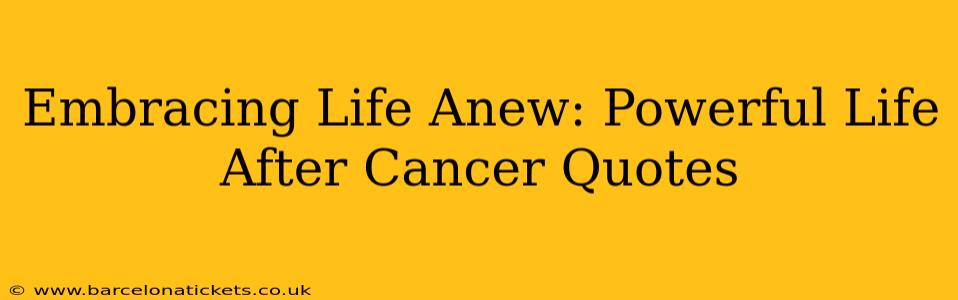 Embracing Life Anew: Powerful Life After Cancer Quotes