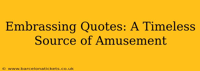 Embrassing Quotes: A Timeless Source of Amusement
