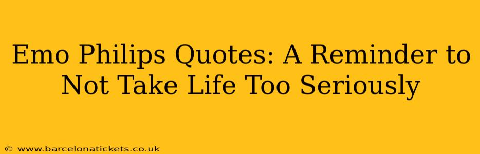 Emo Philips Quotes: A Reminder to Not Take Life Too Seriously