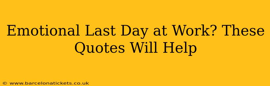 Emotional Last Day at Work? These Quotes Will Help