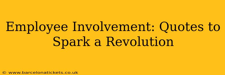 Employee Involvement: Quotes to Spark a Revolution