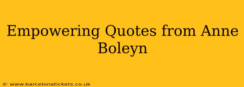Empowering Quotes from Anne Boleyn