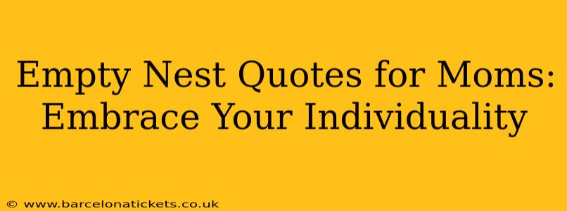 Empty Nest Quotes for Moms: Embrace Your Individuality