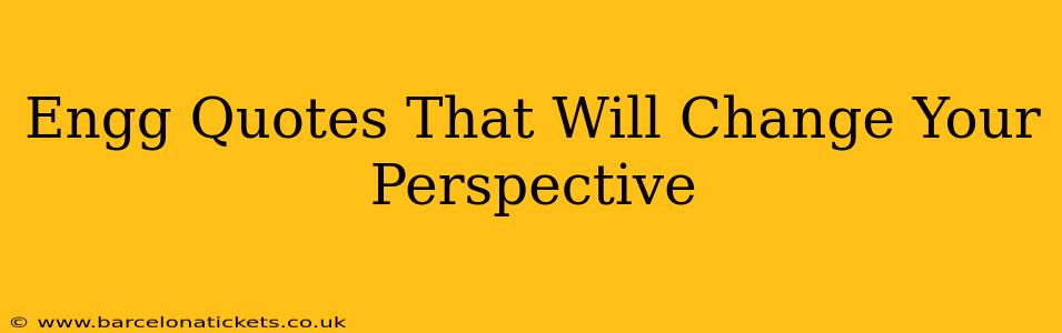 Engg Quotes That Will Change Your Perspective