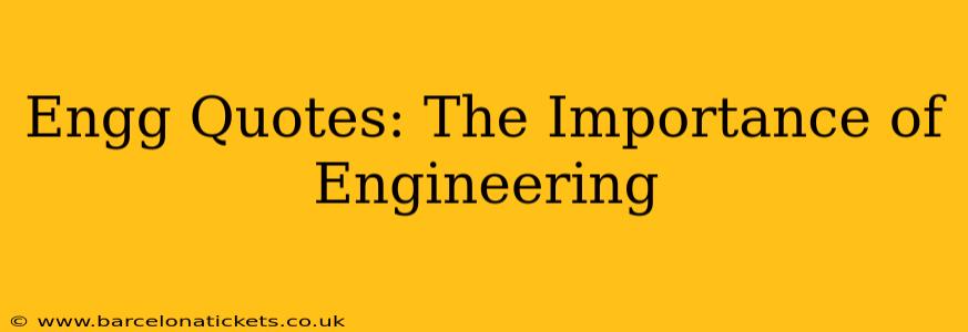 Engg Quotes: The Importance of Engineering