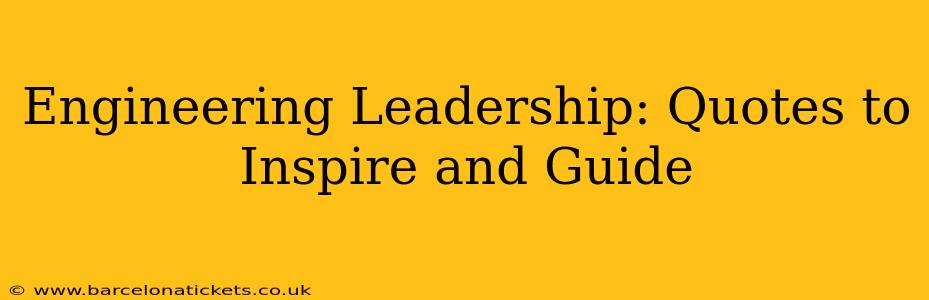 Engineering Leadership: Quotes to Inspire and Guide