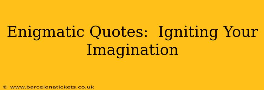 Enigmatic Quotes:  Igniting Your Imagination