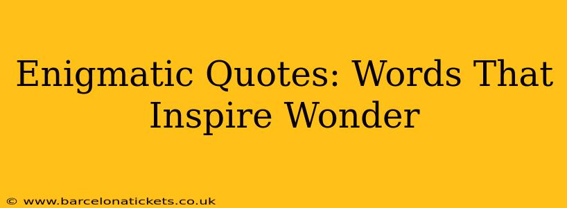 Enigmatic Quotes: Words That Inspire Wonder