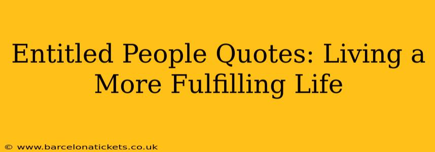 Entitled People Quotes: Living a More Fulfilling Life