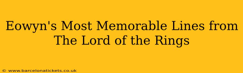 Eowyn's Most Memorable Lines from The Lord of the Rings