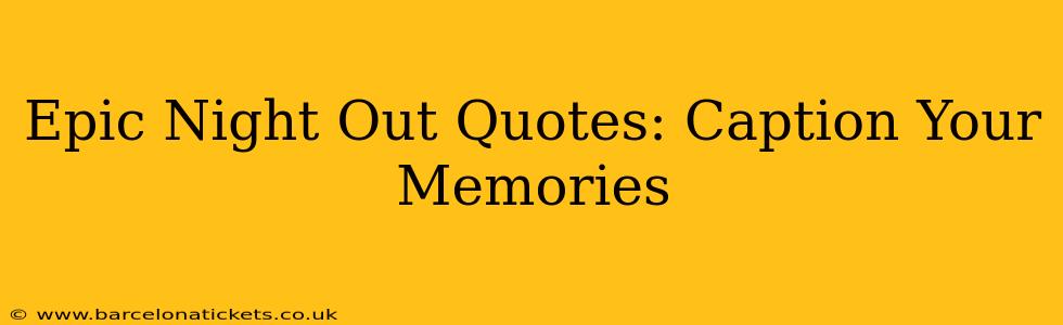Epic Night Out Quotes: Caption Your Memories