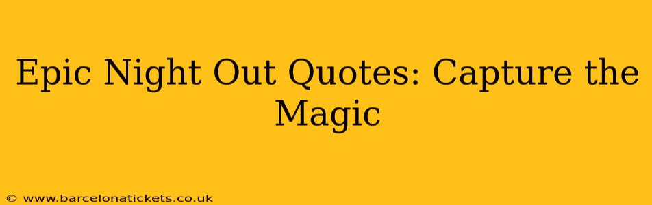 Epic Night Out Quotes: Capture the Magic