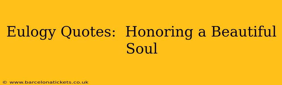 Eulogy Quotes:  Honoring a Beautiful Soul
