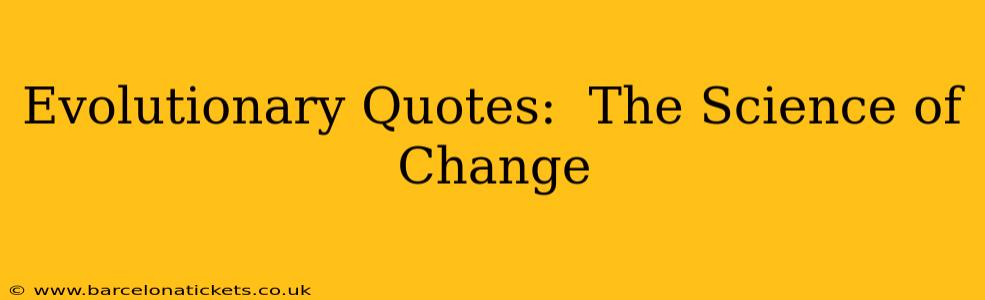 Evolutionary Quotes:  The Science of Change