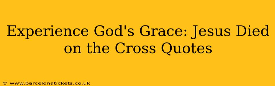 Experience God's Grace: Jesus Died on the Cross Quotes
