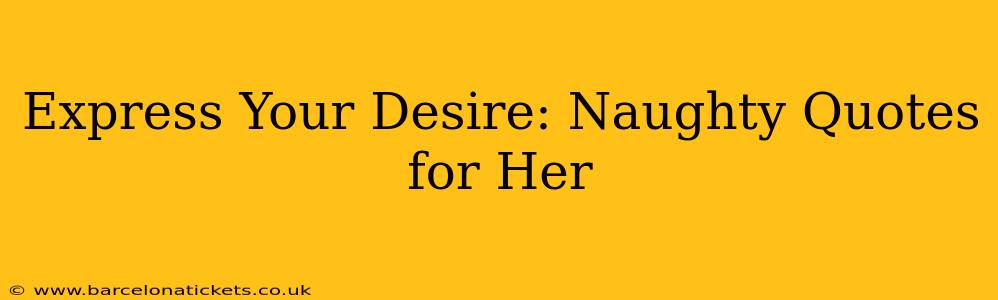 Express Your Desire: Naughty Quotes for Her Express Your Desire: Naughty Quotes for Her