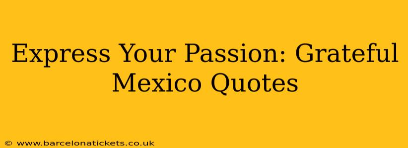 Express Your Passion: Grateful Mexico Quotes
