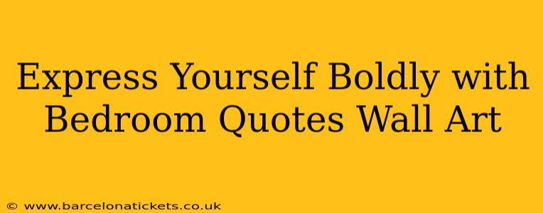 Express Yourself Boldly with Bedroom Quotes Wall Art