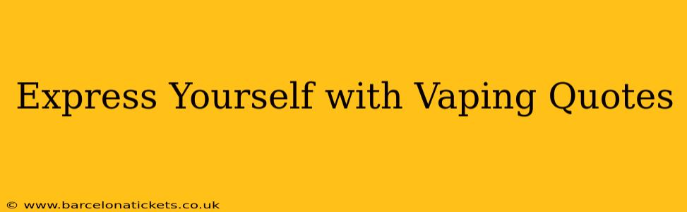 Express Yourself with Vaping Quotes