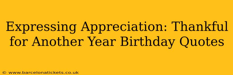 Expressing Appreciation: Thankful for Another Year Birthday Quotes