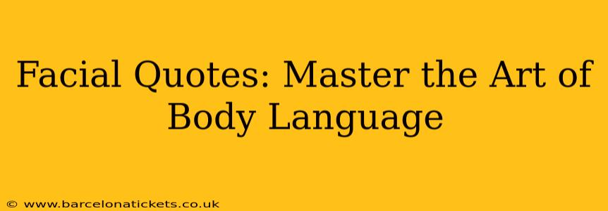 Facial Quotes: Master the Art of Body Language