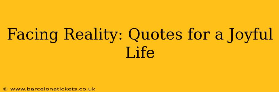 Facing Reality: Quotes for a Joyful Life