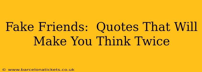 Fake Friends:  Quotes That Will Make You Think Twice