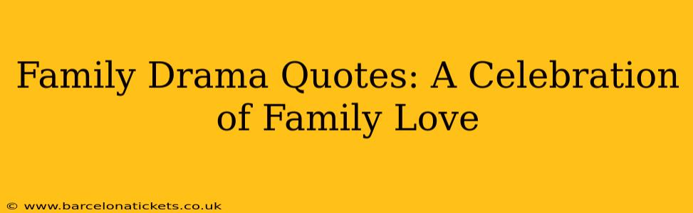Family Drama Quotes: A Celebration of Family Love